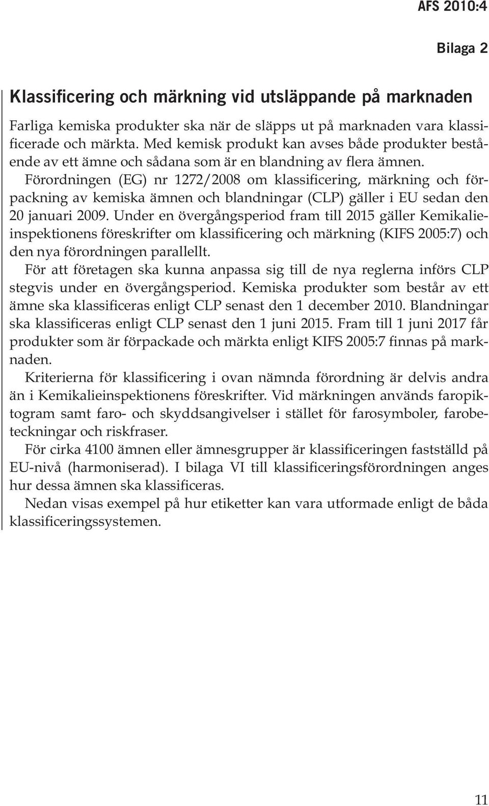 Förordningen (EG) nr 1272/2008 om klassificering, märkning och förpackning av kemiska ämnen och blandningar (CLP) gäller i EU sedan den 20 januari 2009.