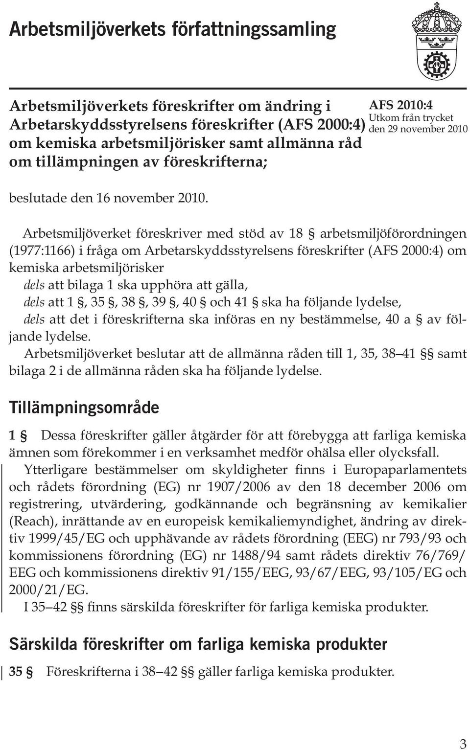 Arbetsmiljöverket föreskriver med stöd av 18 arbetsmiljö förordningen (1977:1166) i fråga om Arbetarskyddsstyrelsens föreskrifter (AFS 2000:4) om kemiska arbetsmiljörisker dels att bilaga 1 ska