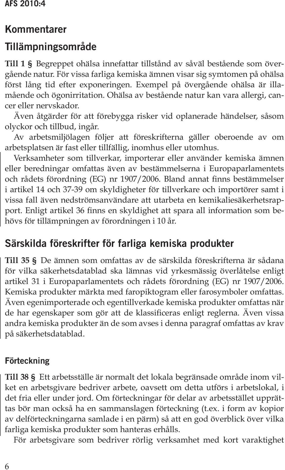 Ohälsa av bestående natur kan vara allergi, cancer eller nervskador. Även åtgärder för att förebygga risker vid oplanerade händelser, såsom olyckor och tillbud, ingår.