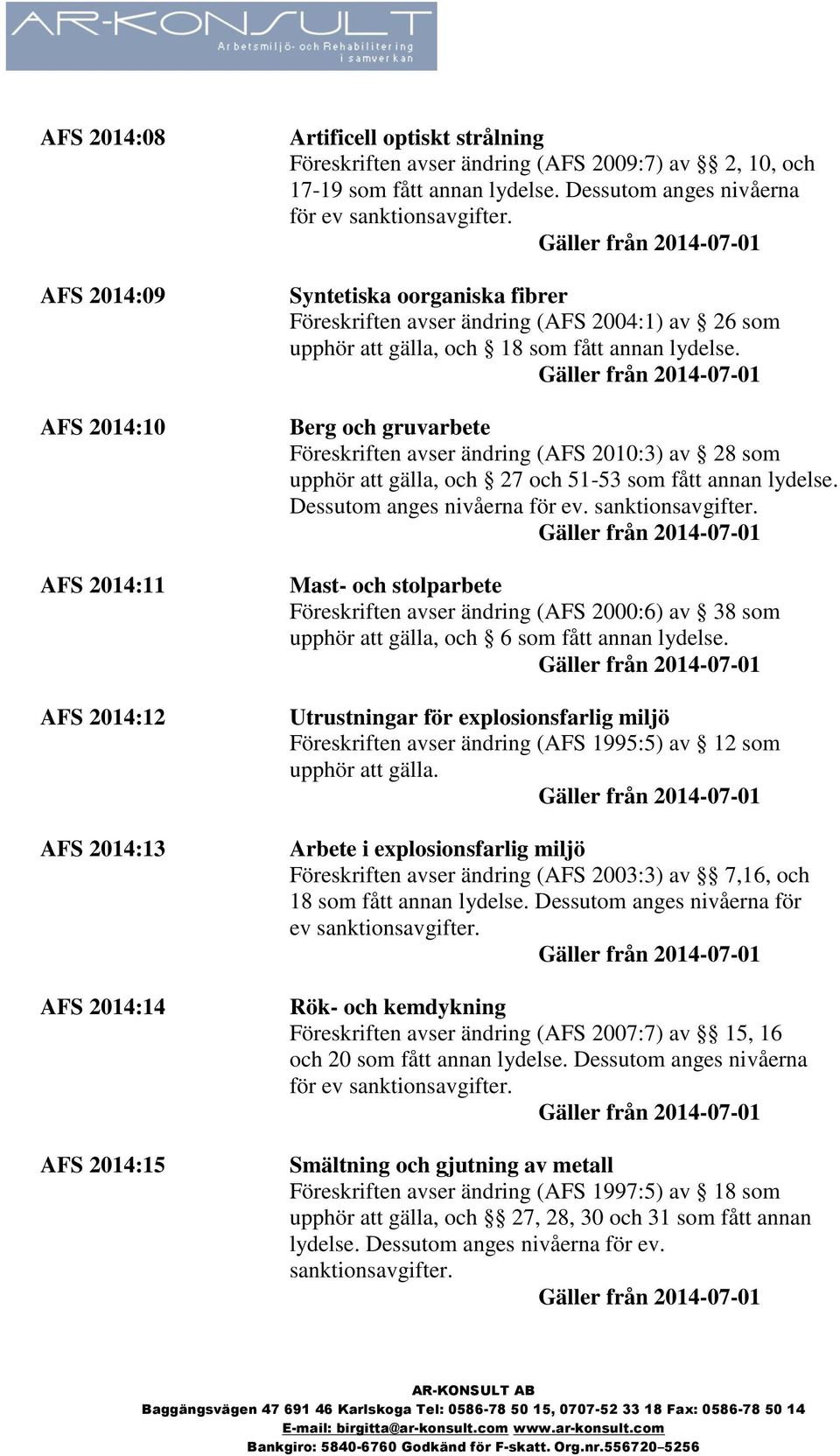 Berg och gruvarbete Föreskriften avser ändring (AFS 2010:3) av 28 som upphör att gälla, och 27 och 51-53 som fått annan lydelse.