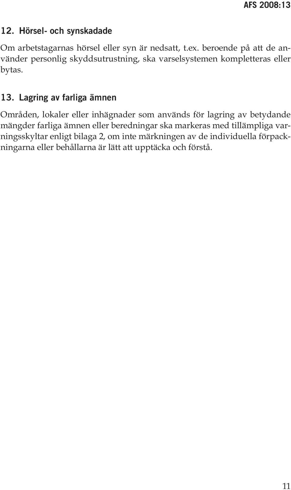 Lagring av farliga ämnen Områden, lokaler eller inhägnader som används för lagring av betydande mängder farliga ämnen