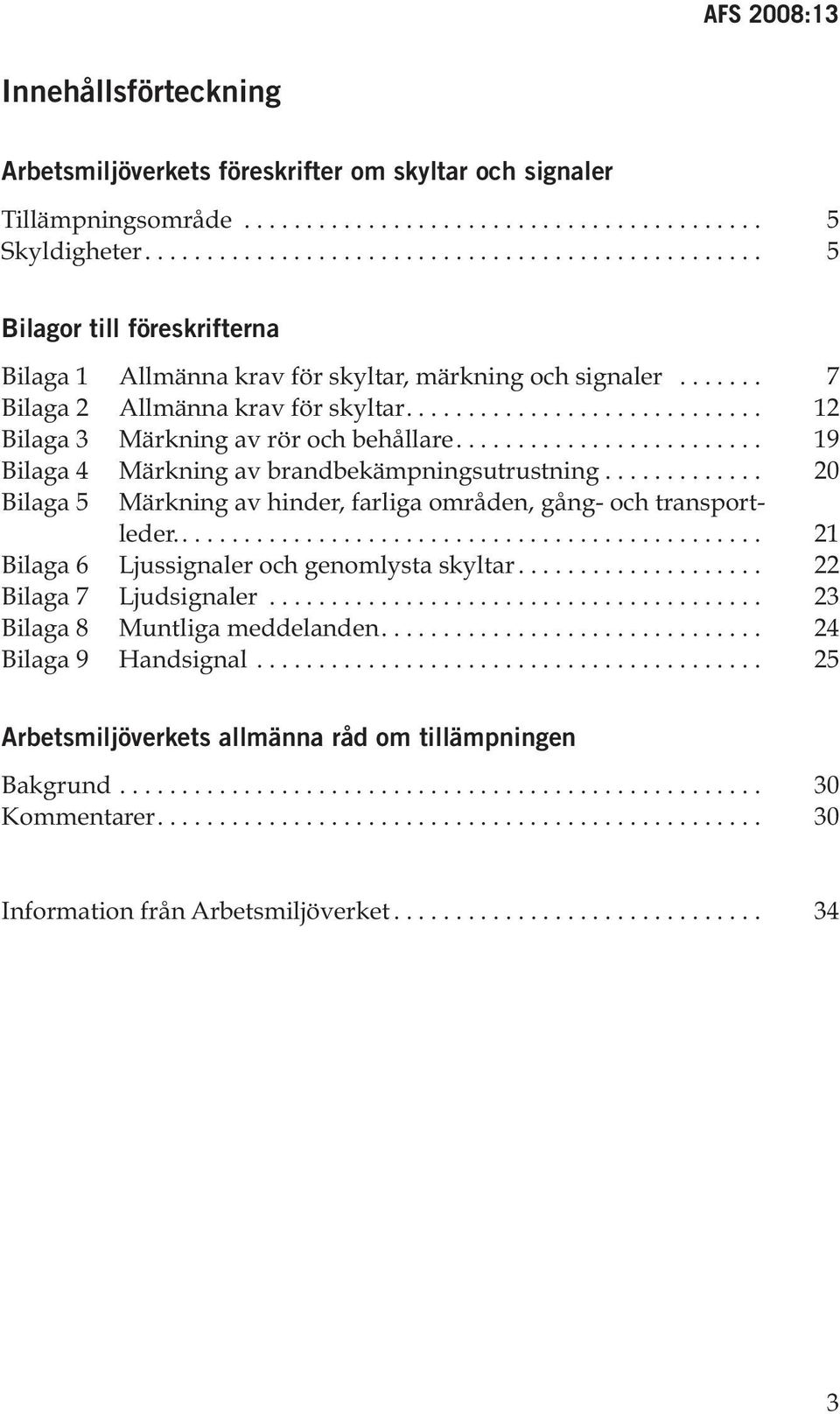 ... 19 Bilaga 4 Märkning av brandbekämpningsutrustning... 20 Bilaga 5 Märkning av hinder, farliga områden, gång- och transportleder.