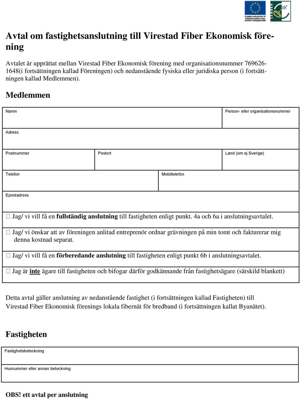 Medlemmen Namn Person- eller organisationsnummer Adress Postnummer Postort Land (om ej Sverige) Telefon Mobiltelefon Epostadress Jag/ vi vill få en fullständig anslutning till fastigheten enligt