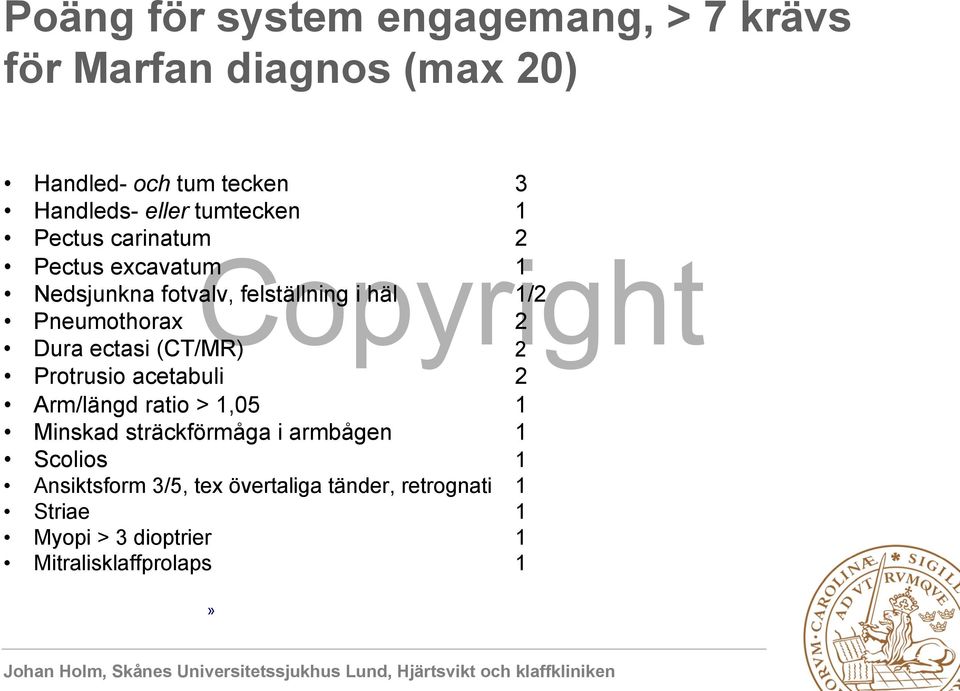 Dura ectasi (CT/MR) 2 Protrusio acetabuli 2 Arm/längd ratio > 1,05 1 Minskad sträckförmåga i armbågen 1