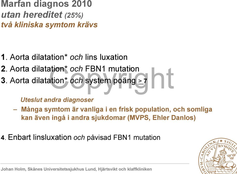 Aorta dilatation* och system poäng > 7 Uteslut andra diagnoser Många symtom är vanliga i en