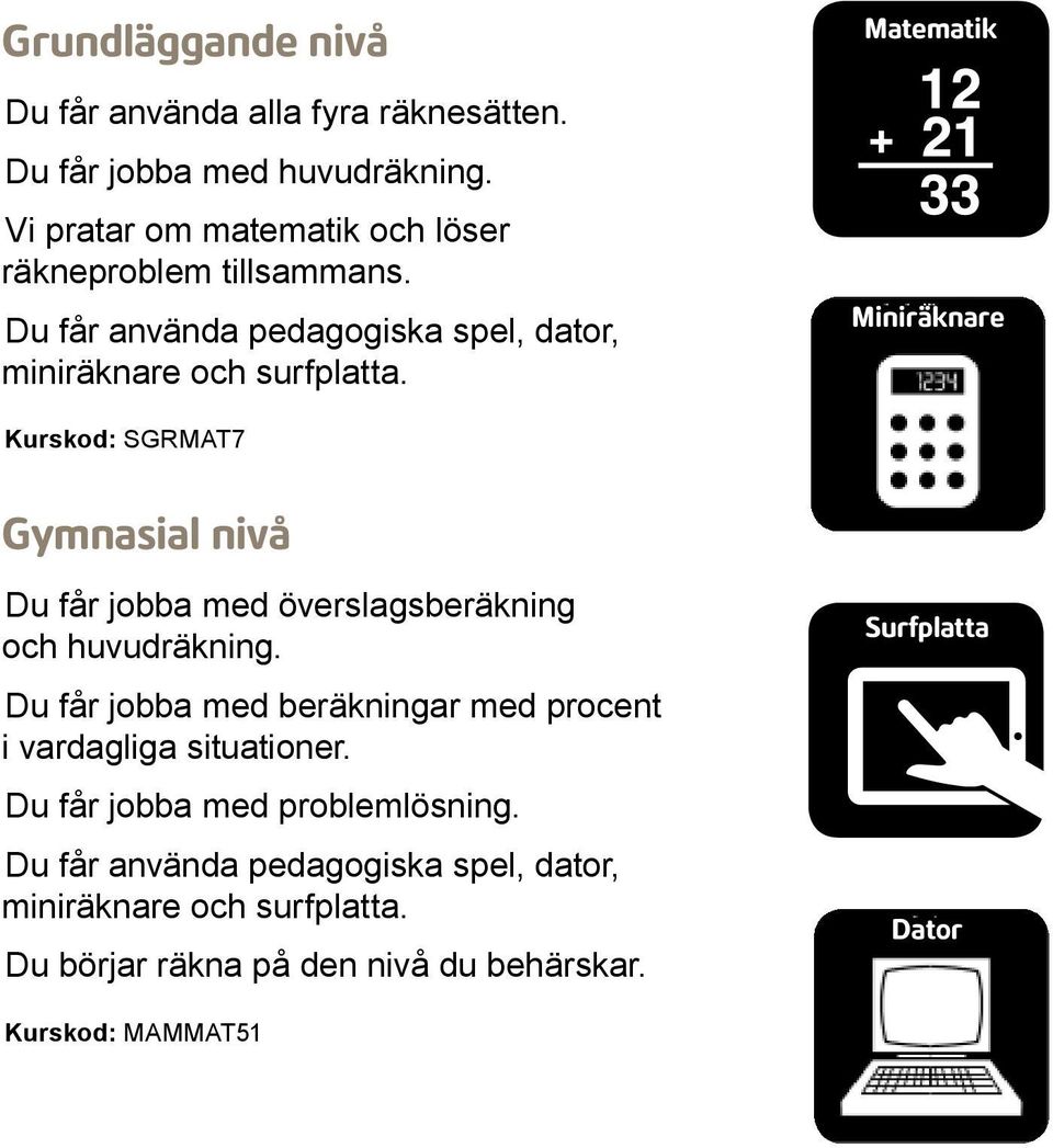 Matematik Miniräknare Kurskod: SGRMAT7 Gymnasial nivå Du får jobba med överslagsberäkning och huvudräkning.