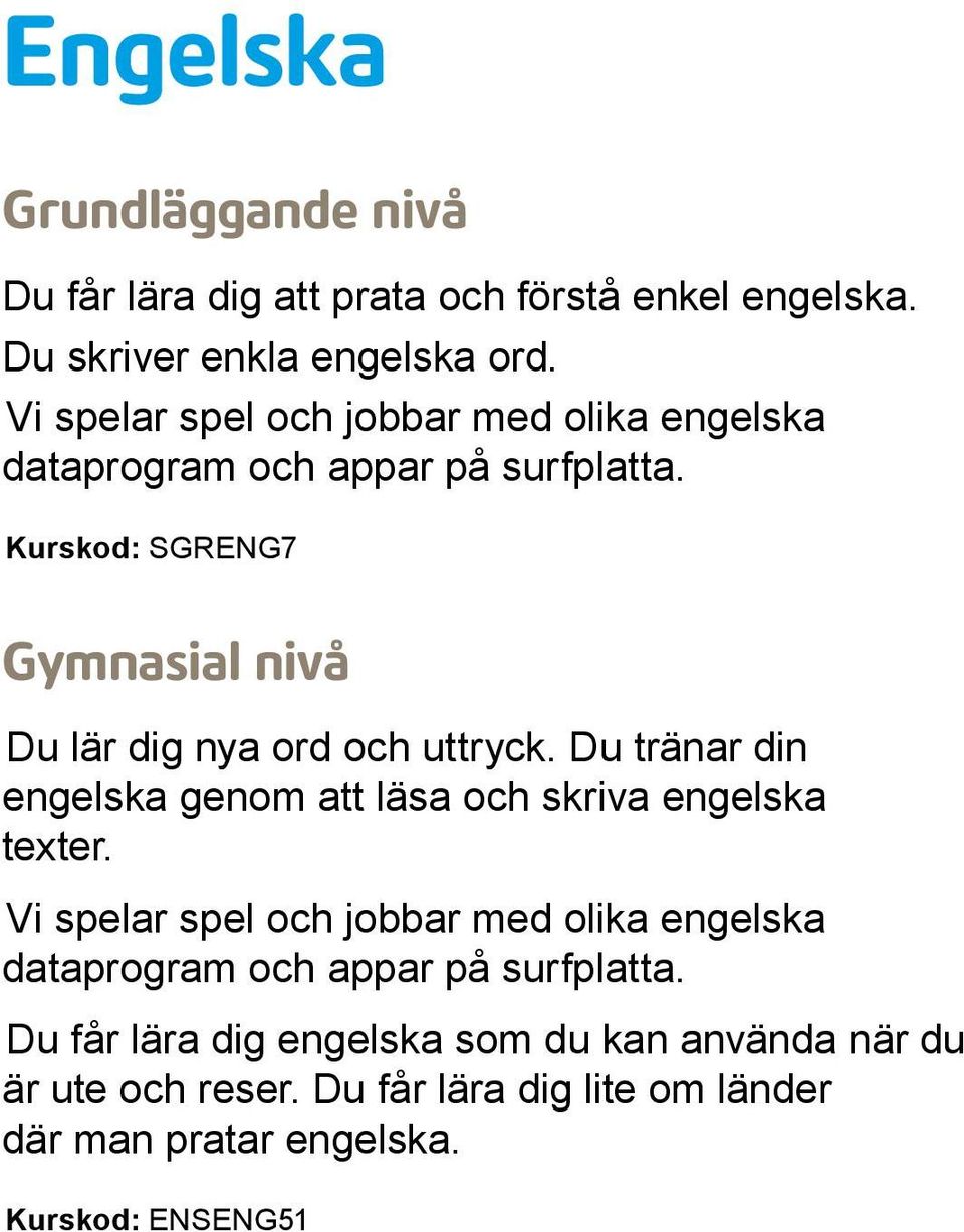 Kurskod: SGRENG7 Gymnasial nivå Du lär dig nya ord och uttryck. Du tränar din engelska genom att läsa och skriva engelska texter.