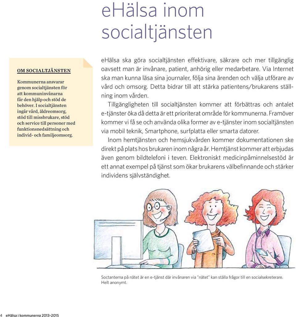 ehälsa ska göra socialtjänsten effektivare, säkrare och mer tillgänglig oavsett man är invånare, patient, anhörig eller medarbetare.