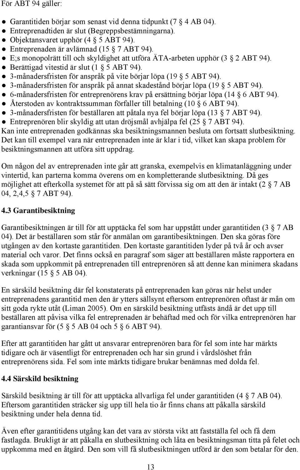 3-månadersfristen för anspråk på vite börjar löpa (19 5 ABT 94). 3-månadersfristen för anspråk på annat skadestånd börjar löpa (19 5 ABT 94).