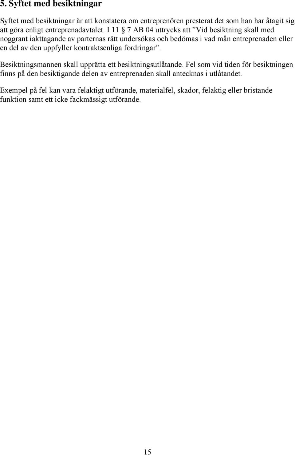 kontraktsenliga fordringar. Besiktningsmannen skall upprätta ett besiktningsutlåtande.