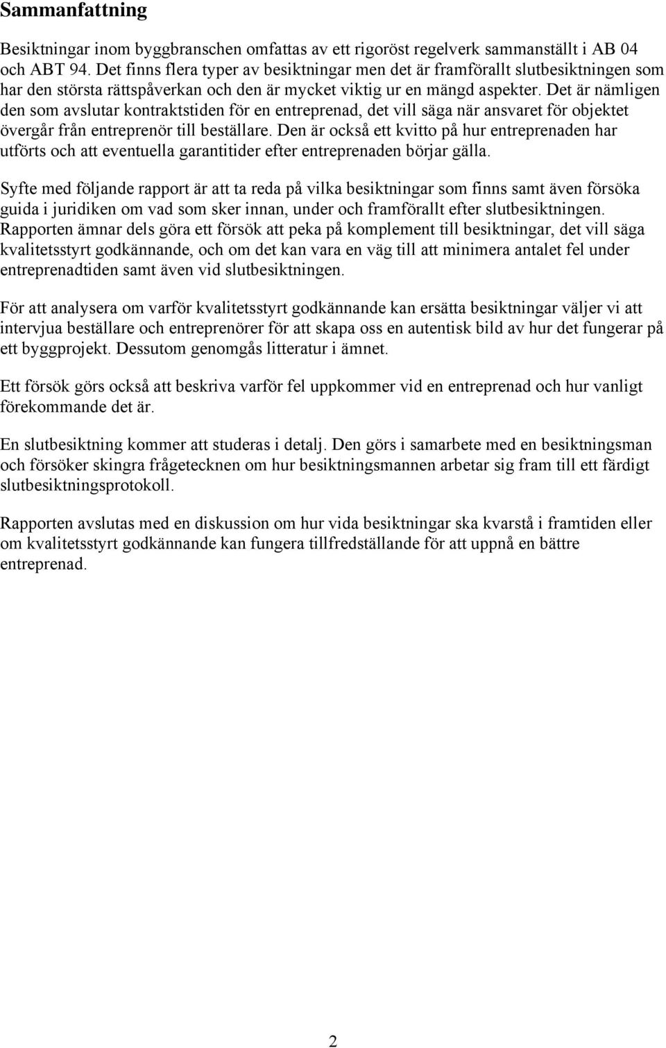 Det är nämligen den som avslutar kontraktstiden för en entreprenad, det vill säga när ansvaret för objektet övergår från entreprenör till beställare.