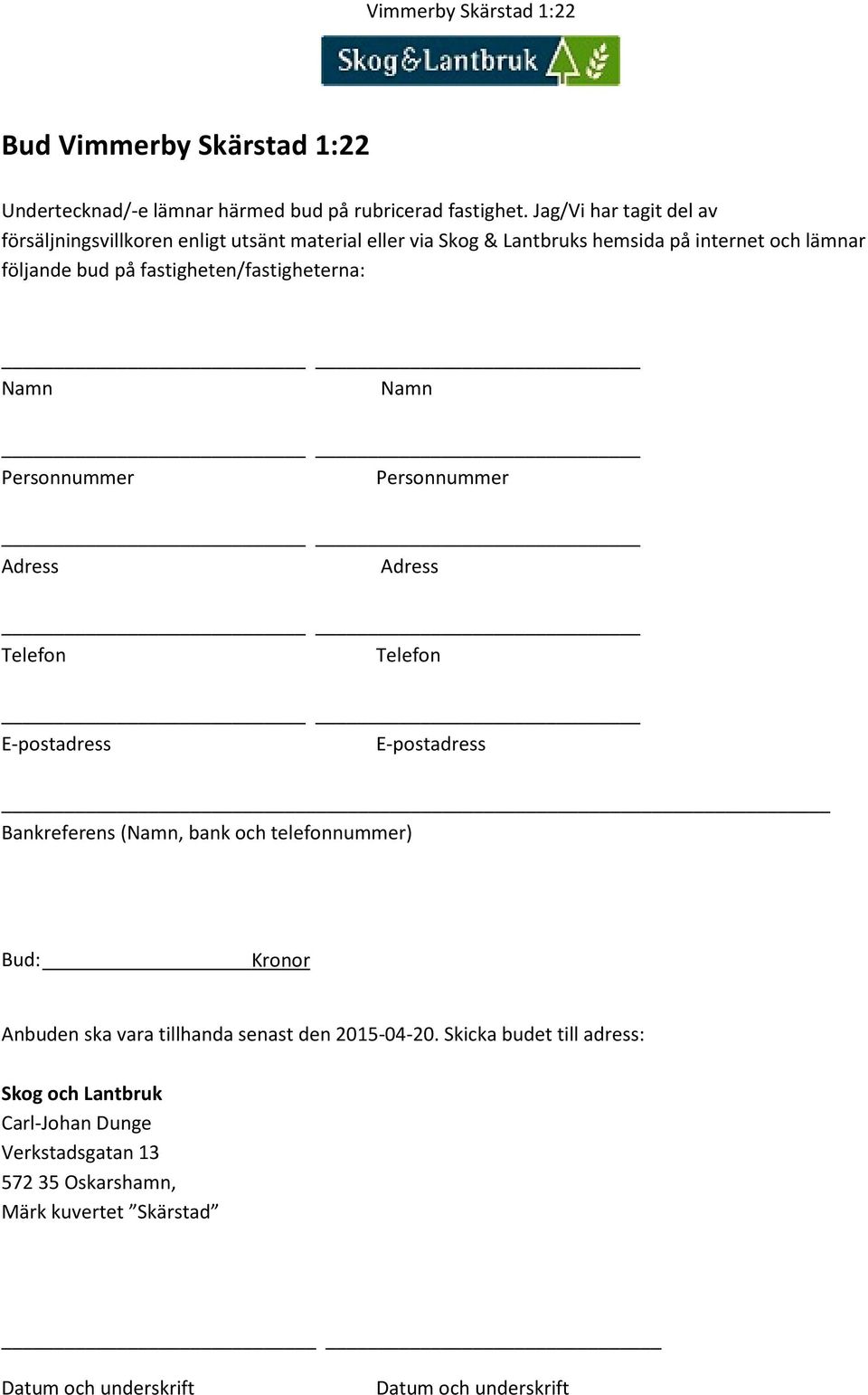 fastigheten/fastigheterna: Namn Namn Personnummer Personnummer Adress Adress Telefon Telefon E-postadress E-postadress Bankreferens (Namn, bank och