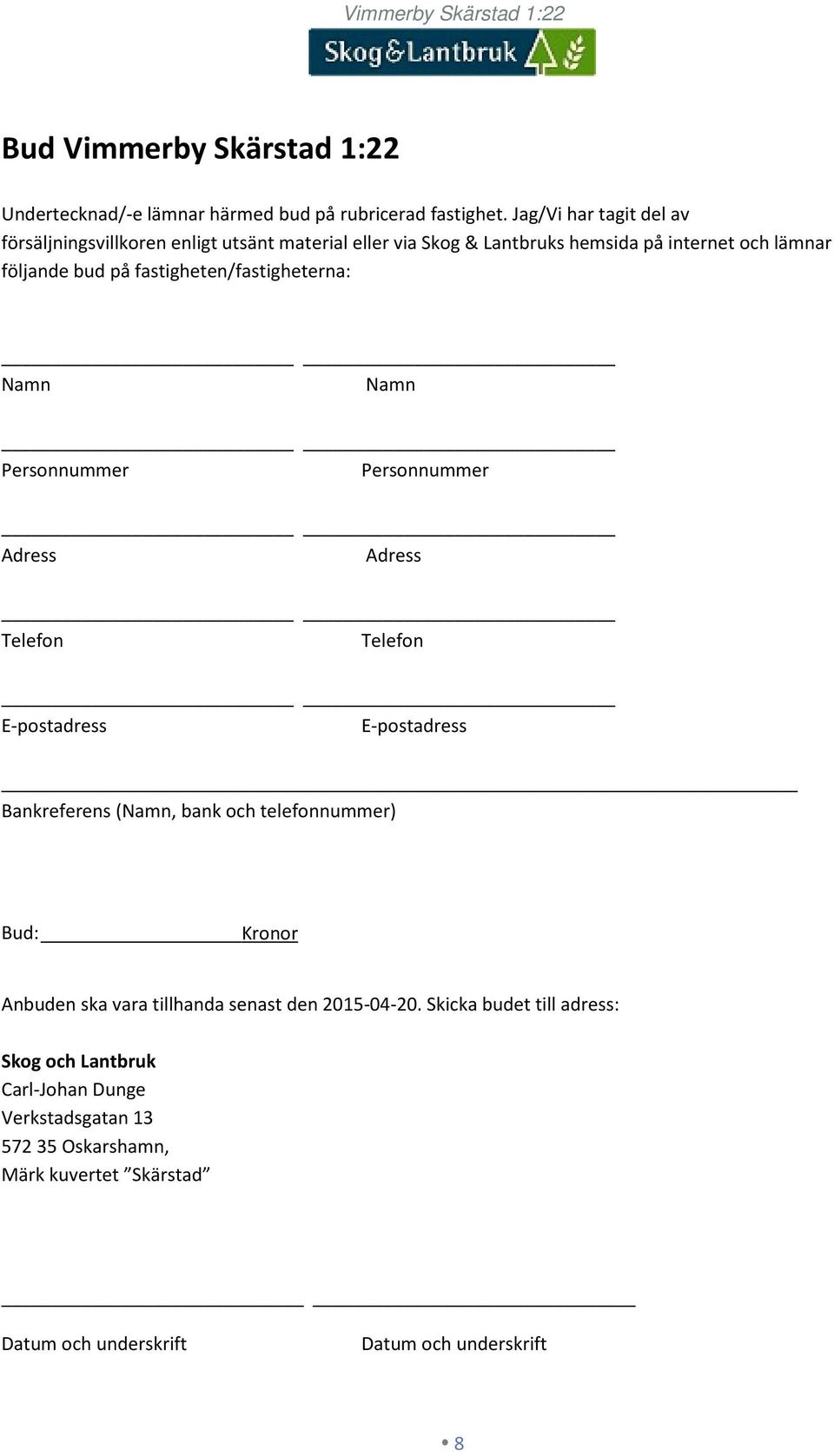 fastigheten/fastigheterna: Namn Namn Personnummer Personnummer Adress Adress Telefon Telefon E-postadress E-postadress Bankreferens (Namn, bank och