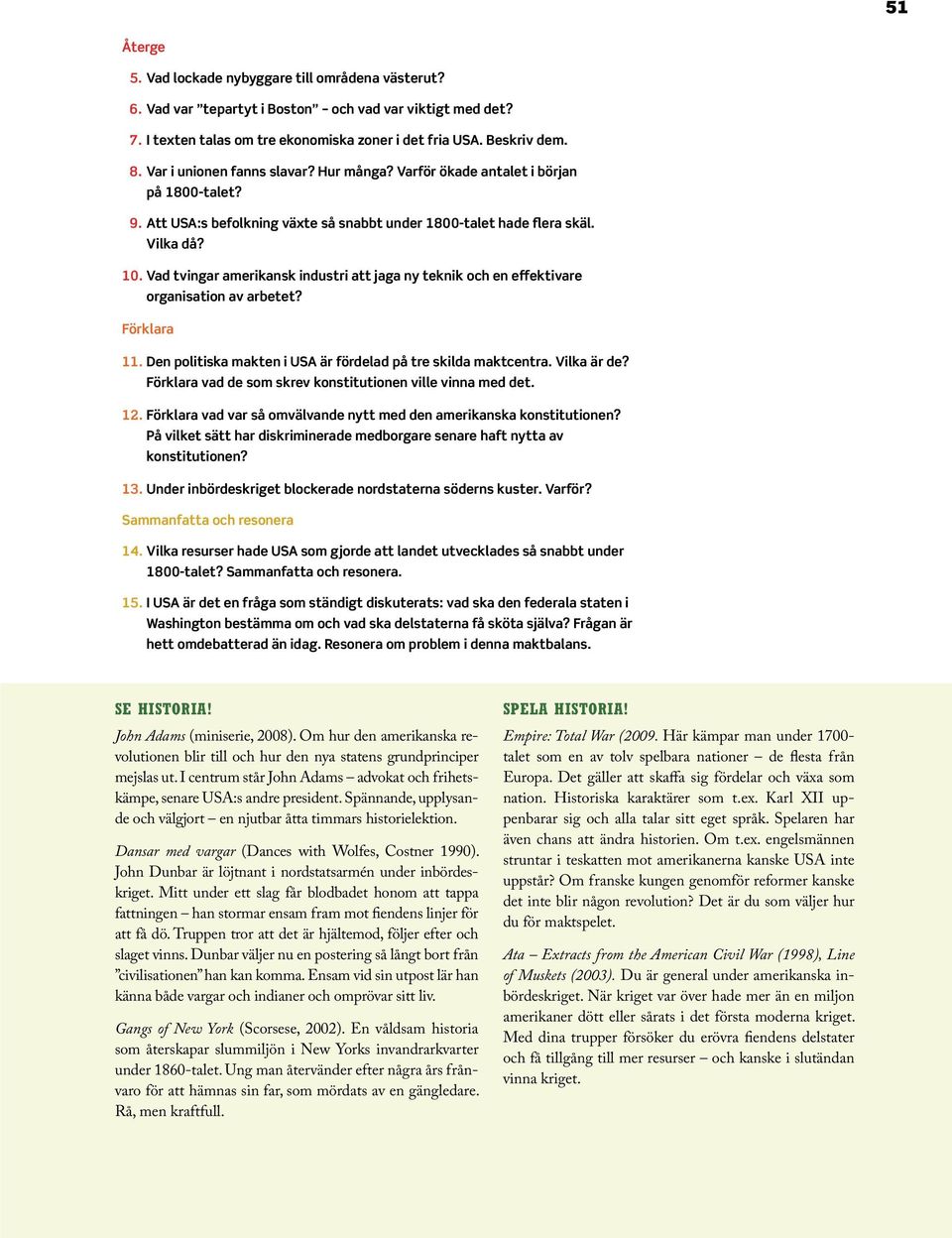 Vad tvingar amerikansk industri att jaga ny teknik och en effektivare organisation av arbetet? Förklara 11. Den politiska makten i USA är fördelad på tre skilda maktcentra. Vilka är de?