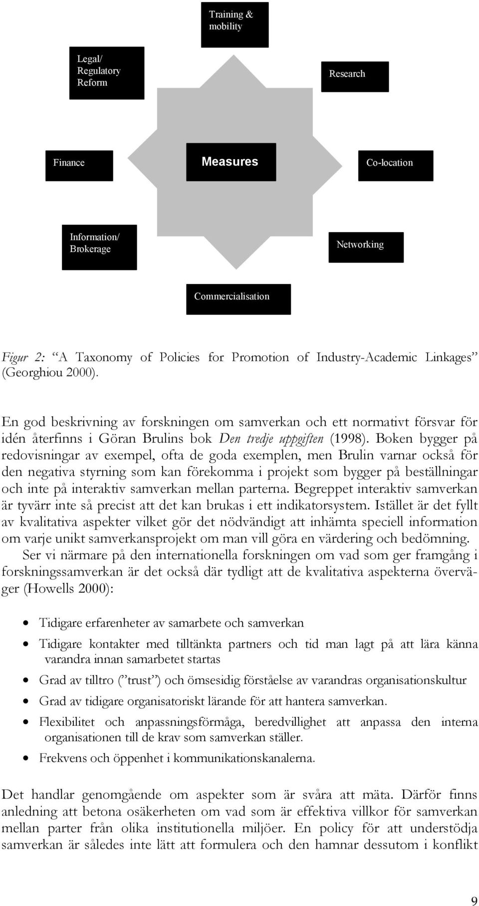 Boken bygger på redovisningar av exempel, ofta de goda exemplen, men Brulin varnar också för den negativa styrning som kan förekomma i projekt som bygger på beställningar och inte på interaktiv