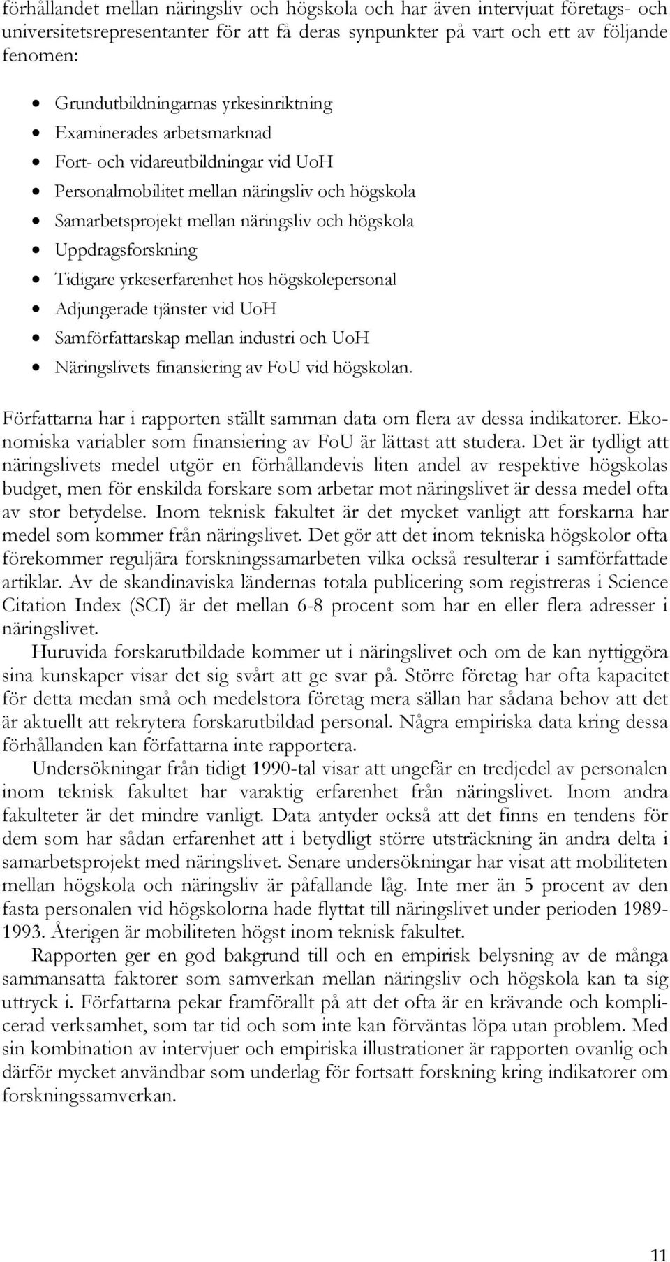 Tidigare yrkeserfarenhet hos högskolepersonal Adjungerade tjänster vid UoH Samförfattarskap mellan industri och UoH Näringslivets finansiering av FoU vid högskolan.