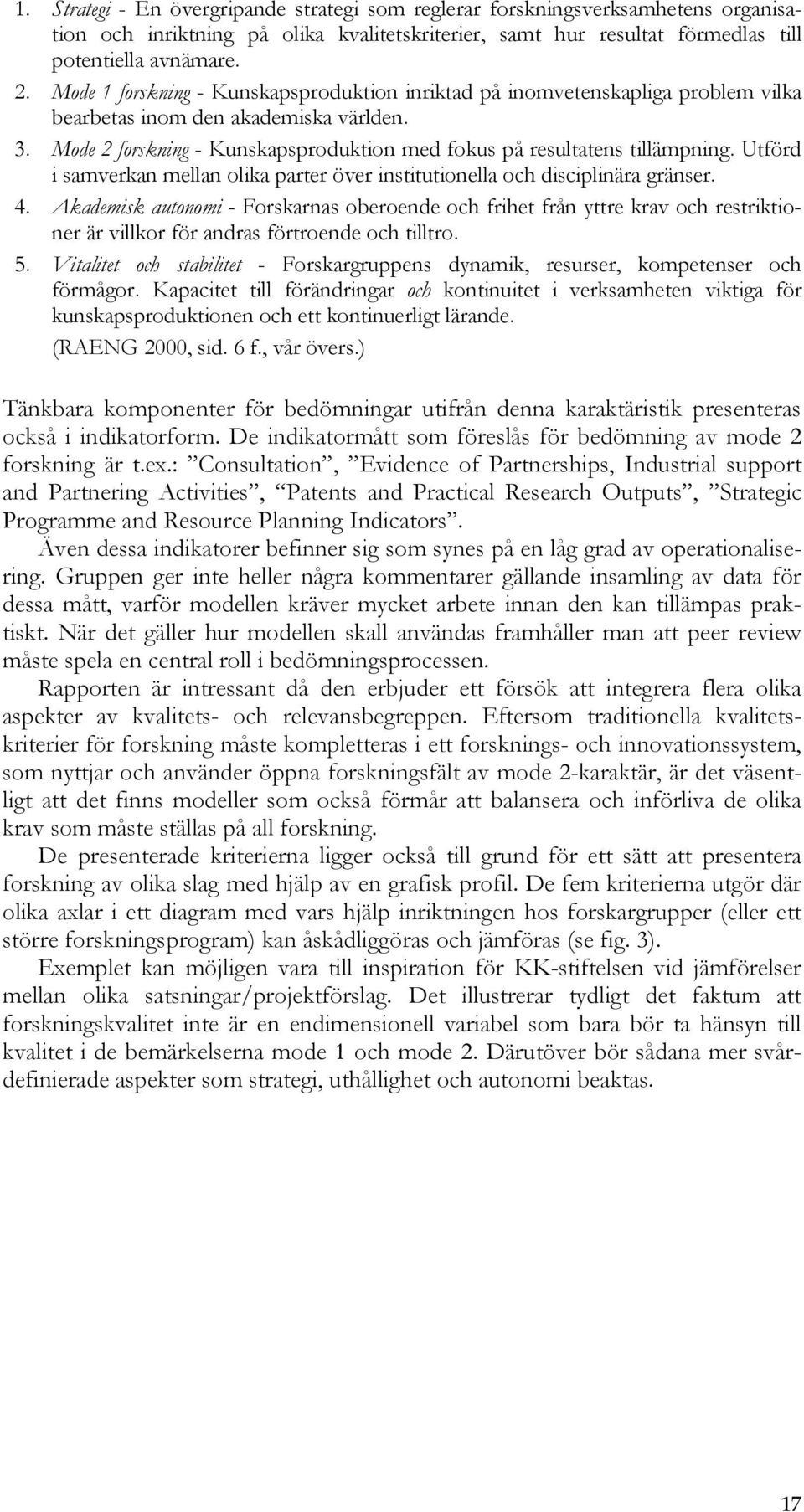 Utförd i samverkan mellan olika parter över institutionella och disciplinära gränser. 4.