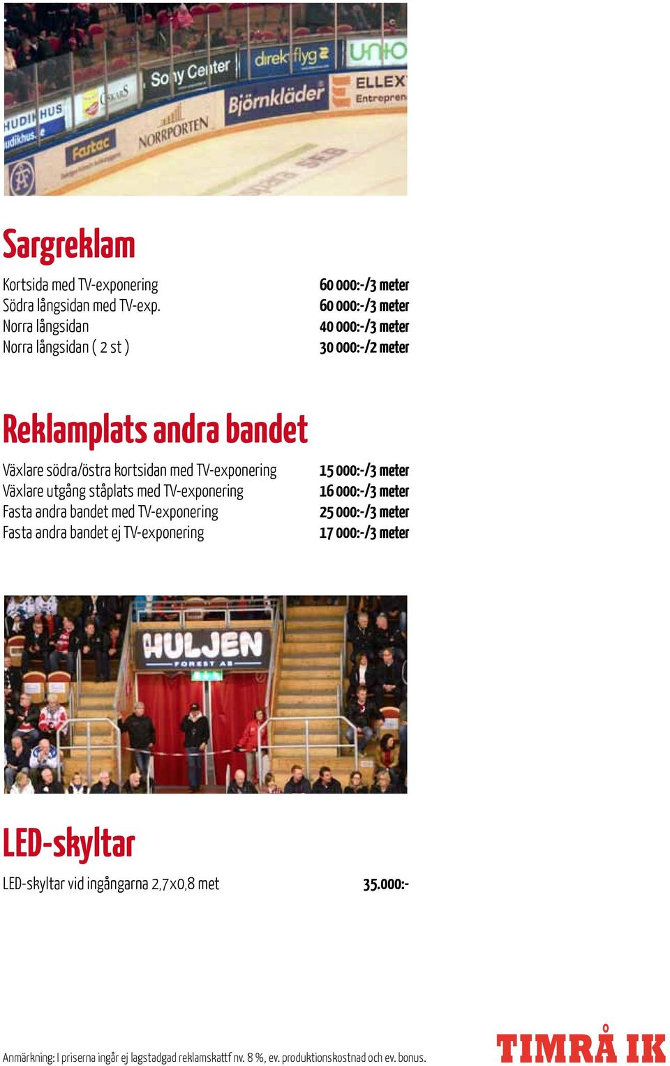 utgång ståplats med TV-exponering Fasta andra bandet med TV-exponering Fasta andra bandet ej TV-exponering 60 000:-/3