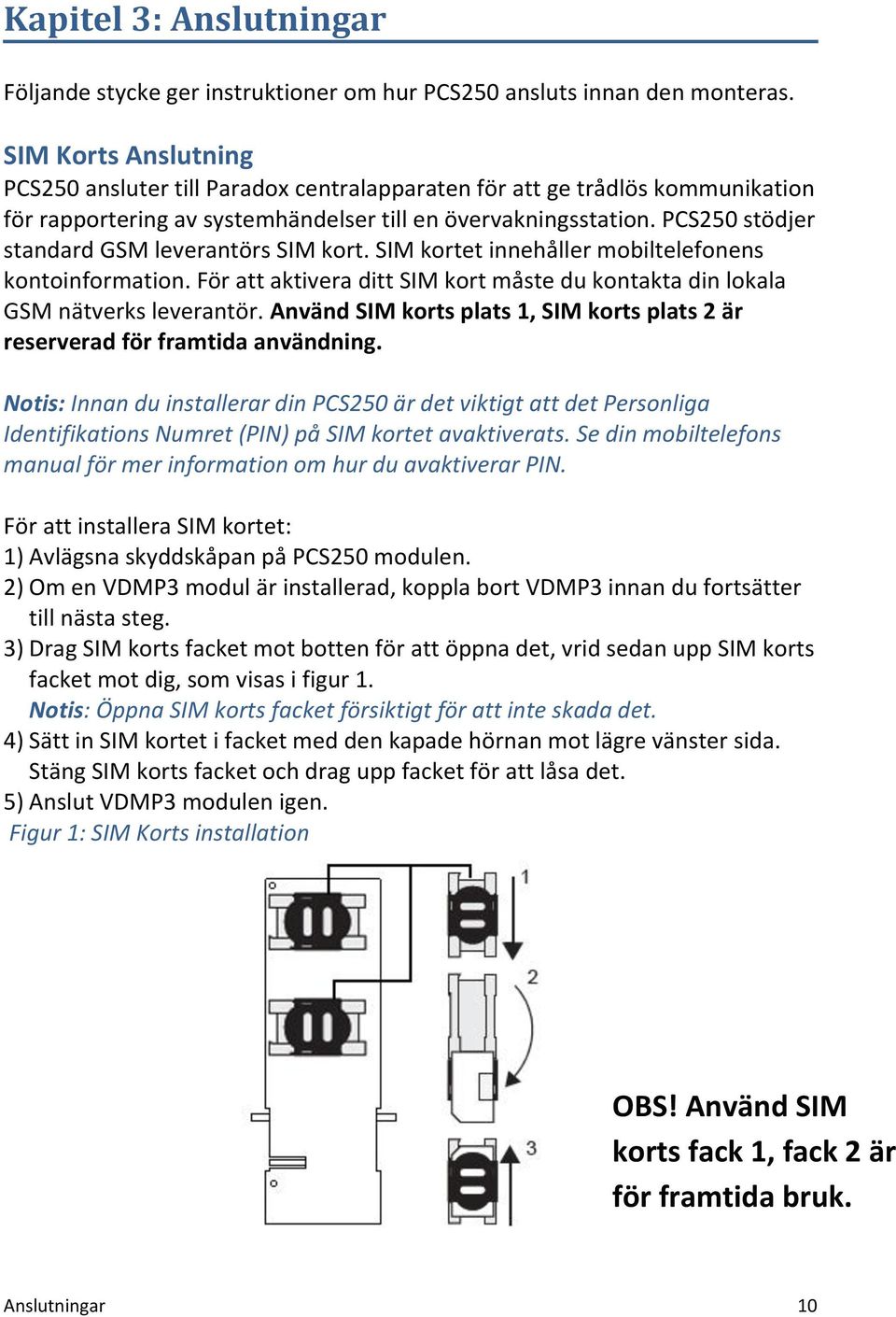 PCS250 stödjer standard GSM leverantörs SIM kort. SIM kortet innehåller mobiltelefonens kontoinformation. För att aktivera ditt SIM kort måste du kontakta din lokala GSM nätverks leverantör.