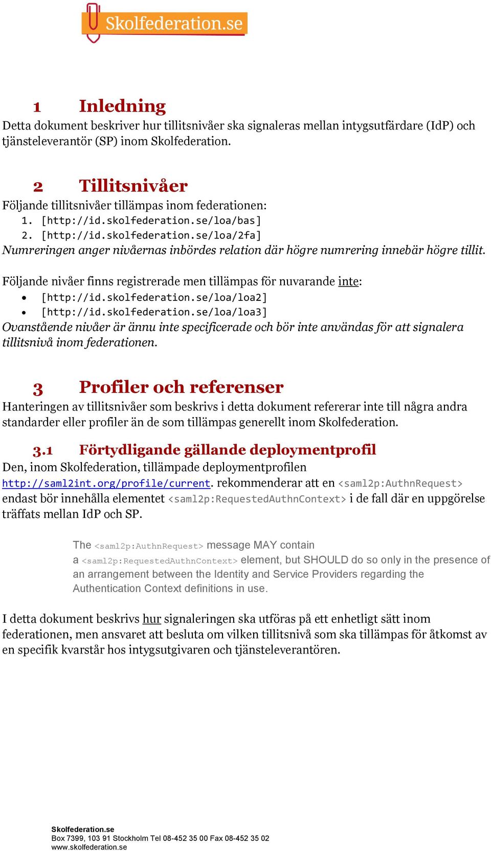 Följande nivåer finns registrerade men tillämpas för nuvarande inte: [http://id.skolfederation.