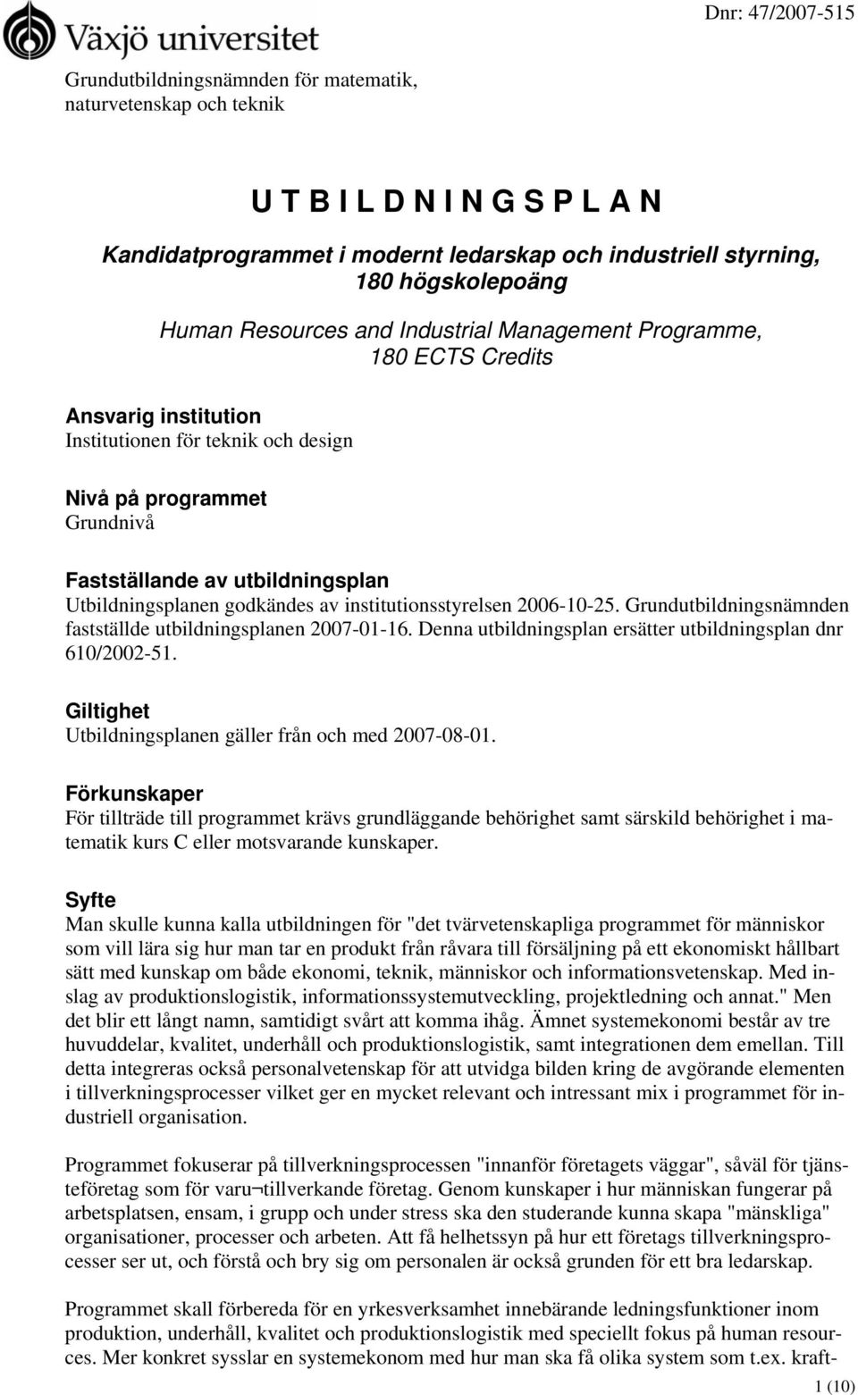 godkändes av institutionsstyrelsen 2006-10-25. Grundutbildningsnämnden fastställde utbildningsplanen 2007-01-16. Denna utbildningsplan ersätter utbildningsplan dnr 610/2002-51.