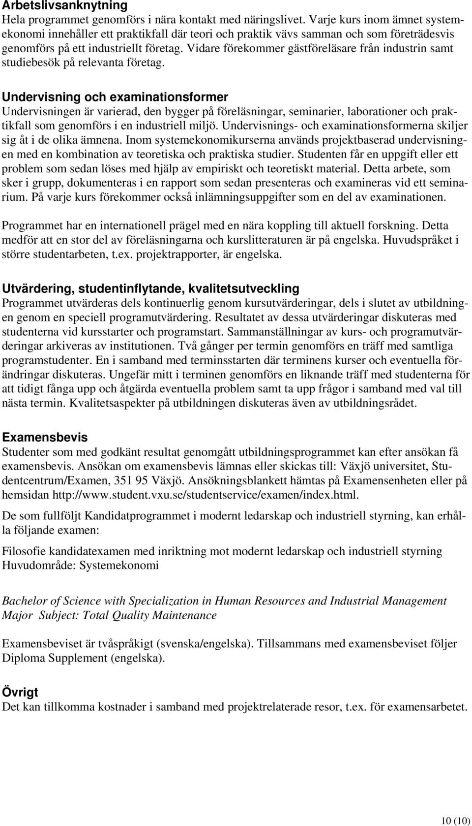 Vidare förekommer gästföreläsare från industrin samt studiebesök på relevanta företag.