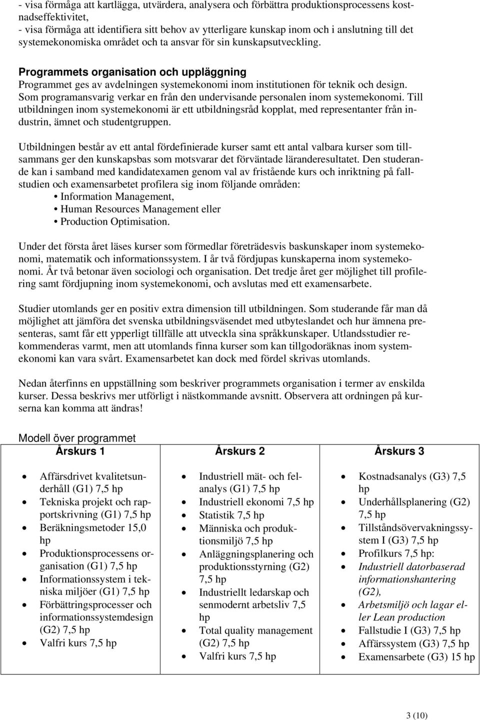 Programmets organisation och uppläggning Programmet ges av avdelningen systemekonomi inom institutionen för teknik och design.