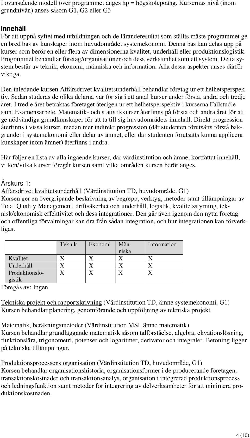 huvudområdet systemekonomi. Denna bas kan delas upp på kurser som berör en eller flera av dimensionerna kvalitet, underhåll eller produktionslogistik.