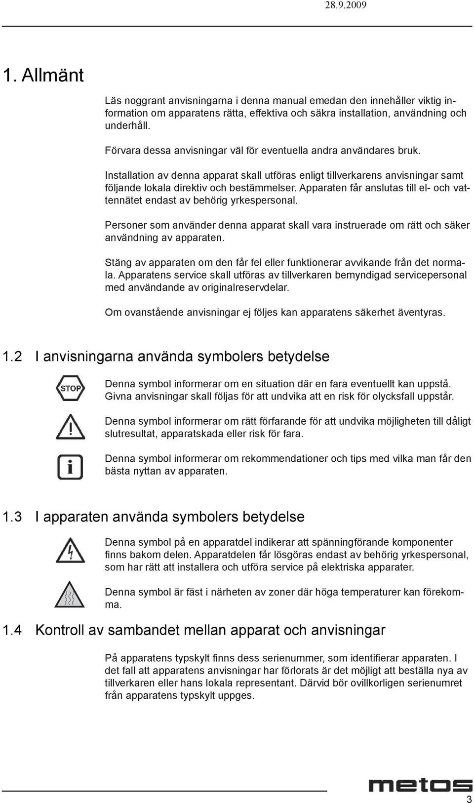 Apparaten får anslutas till el- och vattennätet endast av behörig yrkespersonal. Personer som använder denna apparat skall vara instruerade om rätt och säker användning av apparaten.