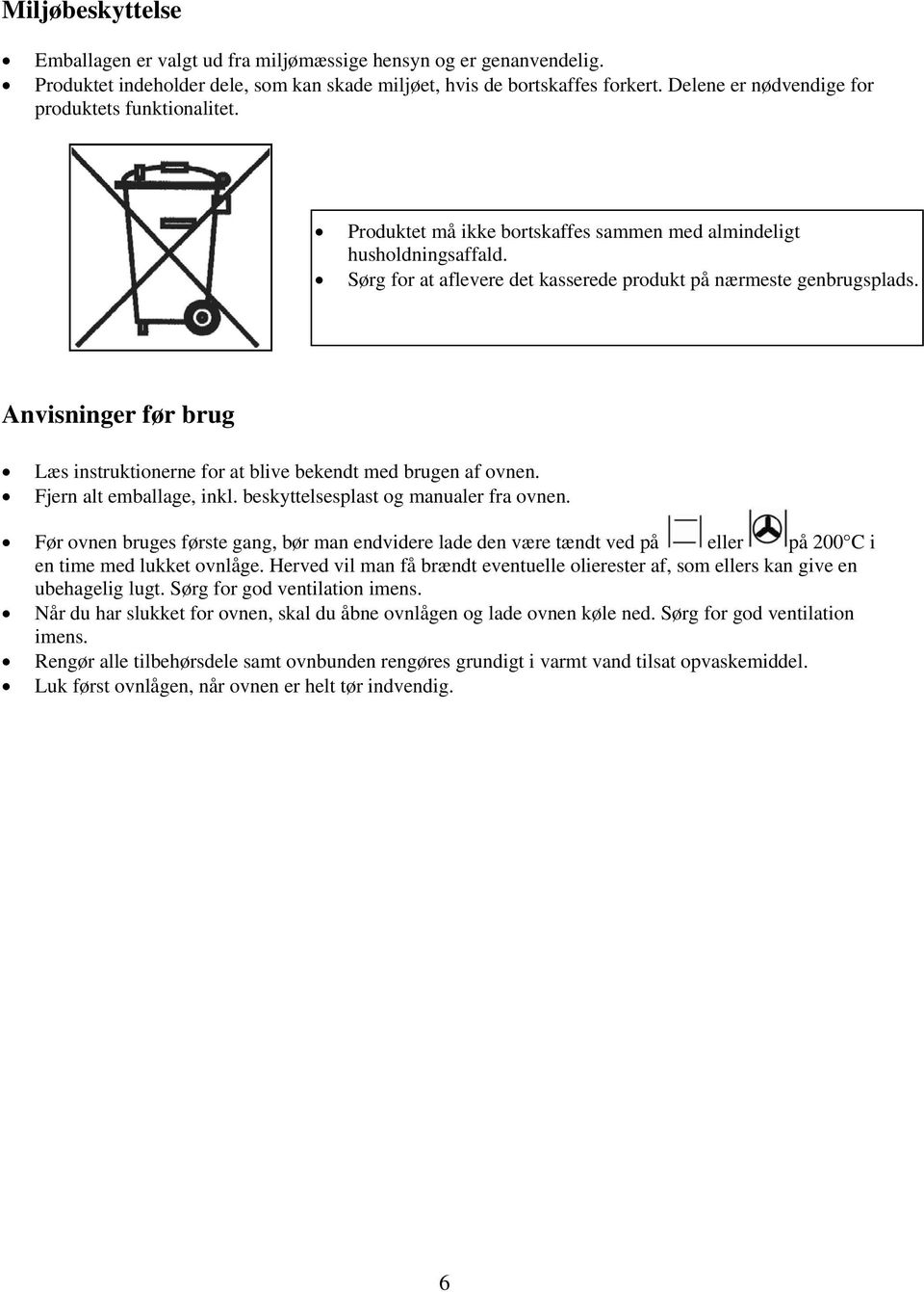 Anvisninger før brug Læs instruktionerne for at blive bekendt med brugen af ovnen. Fjern alt emballage, inkl. beskyttelsesplast og manualer fra ovnen.