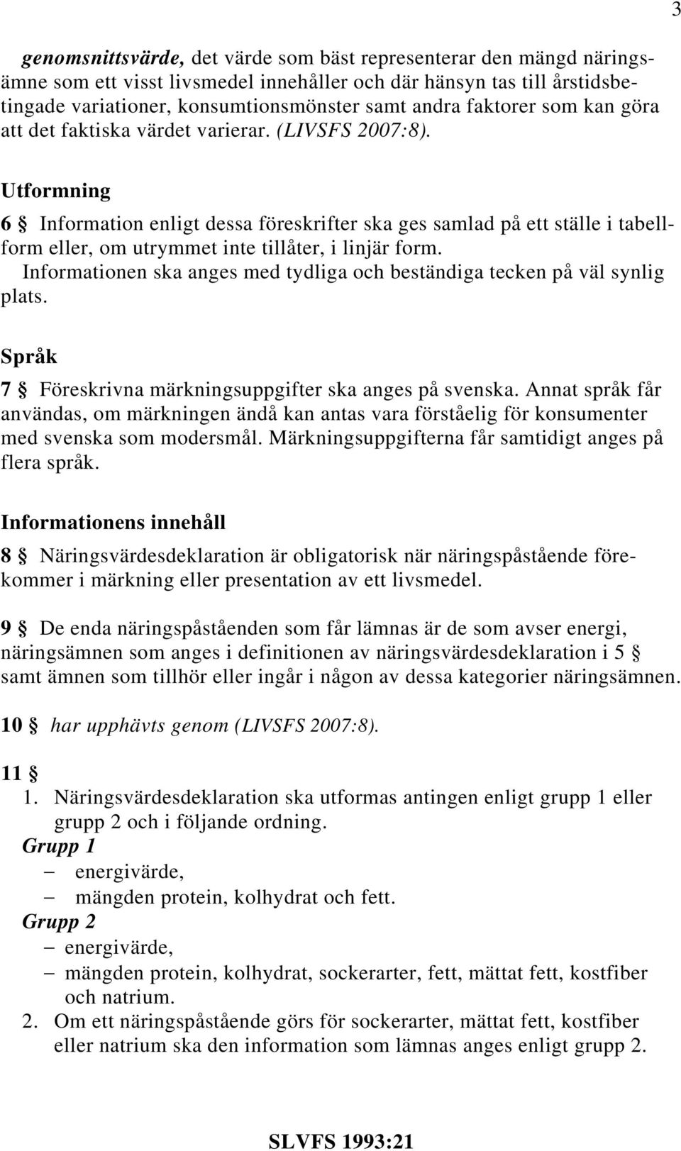 Utformning 6 Information enligt dessa föreskrifter ska ges samlad på ett ställe i tabellform eller, om utrymmet inte tillåter, i linjär form.