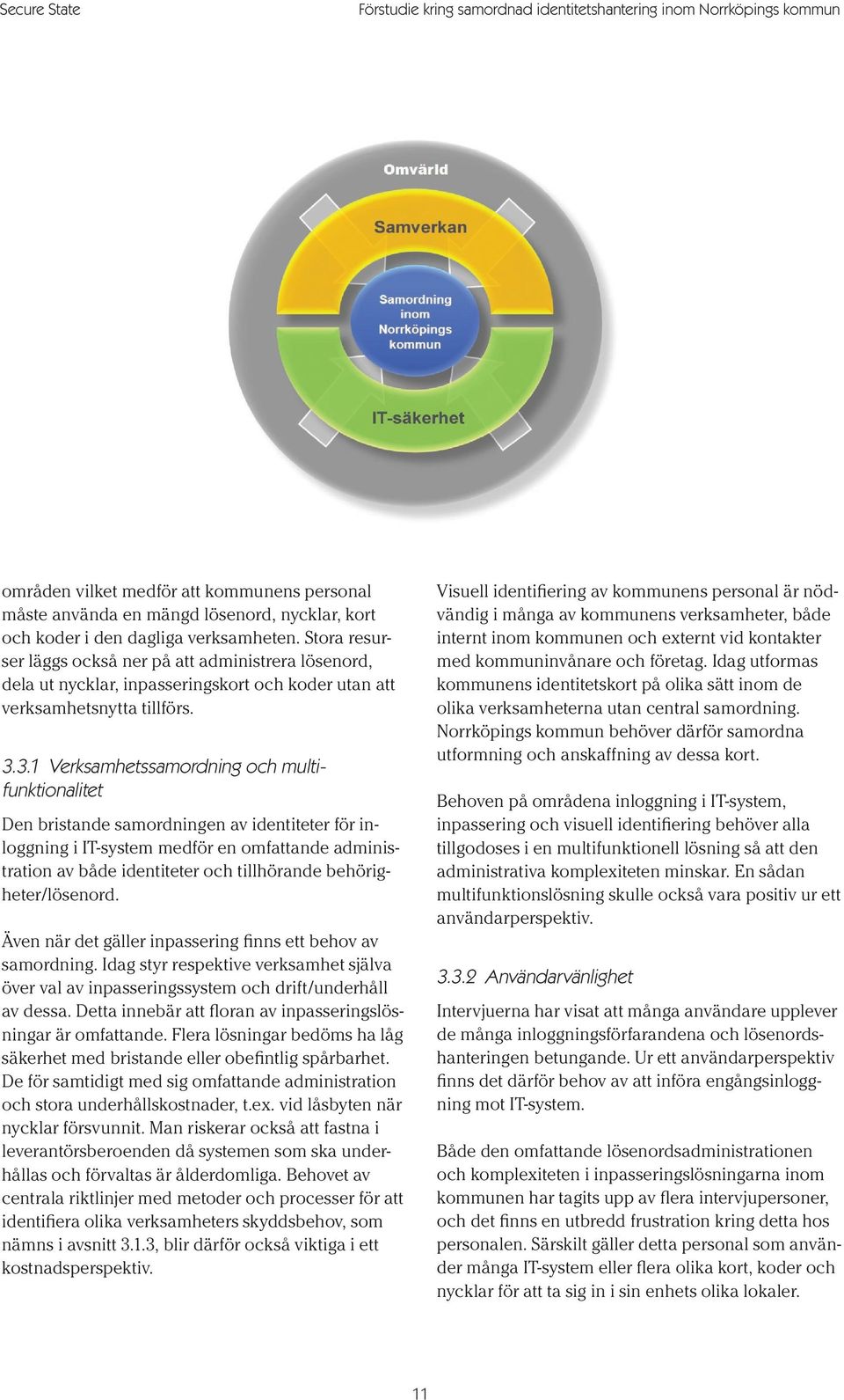 3.1 Verksamhetssamordning och multifunktionalitet Den bristande samordningen av identiteter för inloggning i IT-system medför en omfattande administration av både identiteter och tillhörande