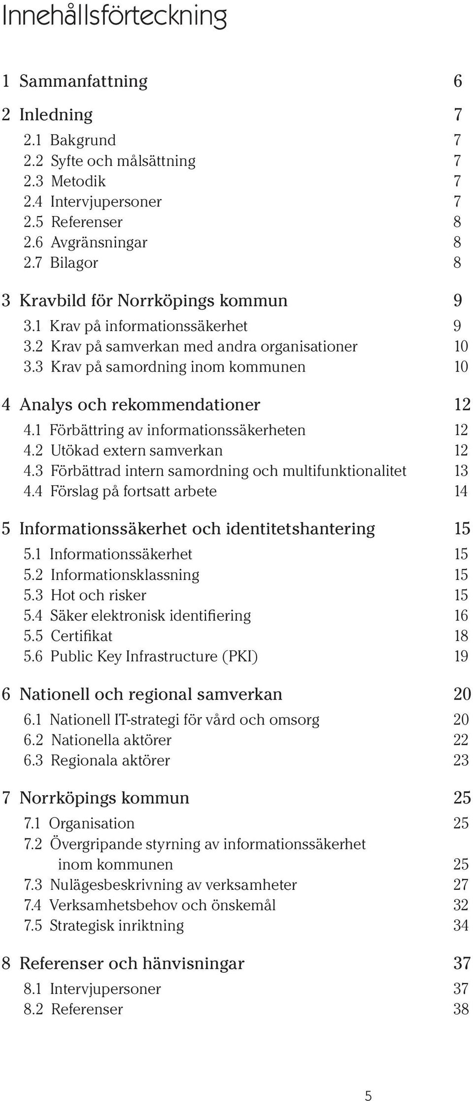 3 Krav på samordning inom kommunen 10 4 Analys och rekommendationer 12 4.1 Förbättring av informationssäkerheten 12 4.2 Utökad extern samverkan 12 4.