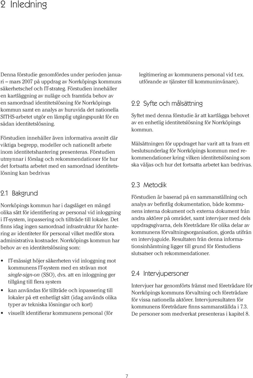 utgångspunkt för en sådan identitetslösning. Förstudien innehåller även informativa avsnitt där viktiga begrepp, modeller och nationellt arbete inom identitetshantering presenteras.