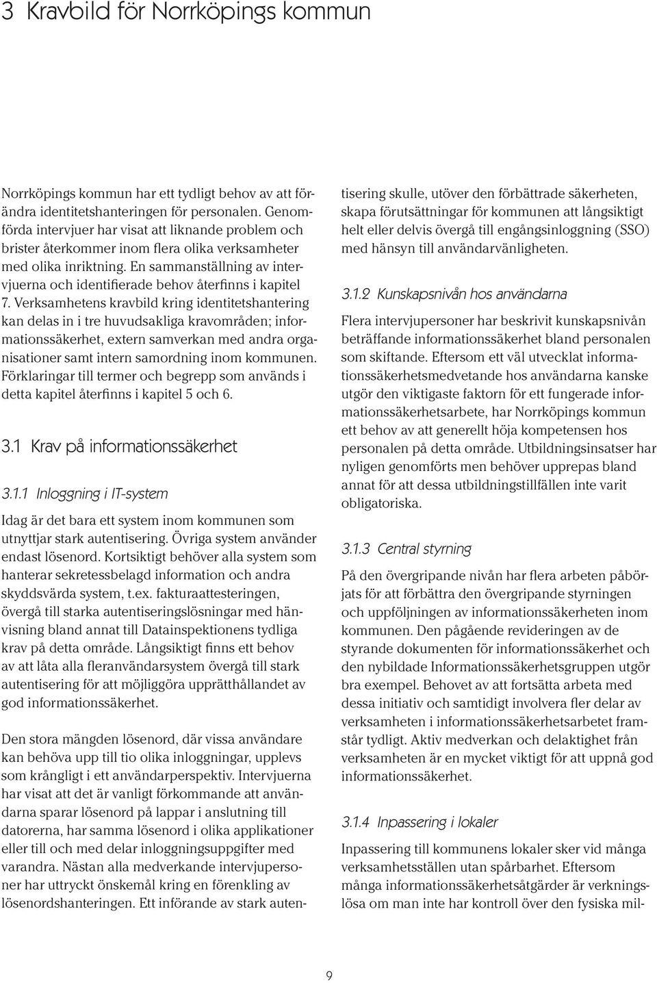 En sammanställning av intervjuerna och identifierade behov återfinns i kapitel 7.