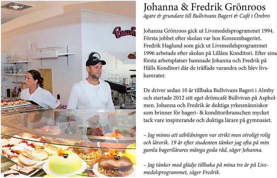 Efter sina första arbetsplatser hamnade Johanna och Fredrik på Hälls Konditori där de träffade varandra och blev livskamrater.