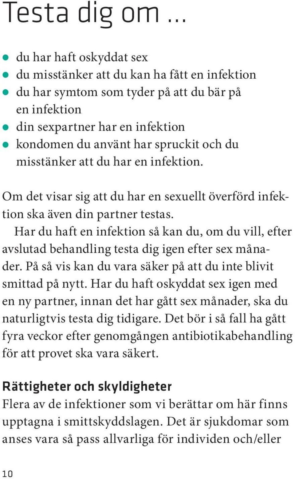 Har du haft en infektion så kan du, om du vill, efter avslutad behandling testa dig igen efter sex månader. På så vis kan du vara säker på att du inte blivit smittad på nytt.