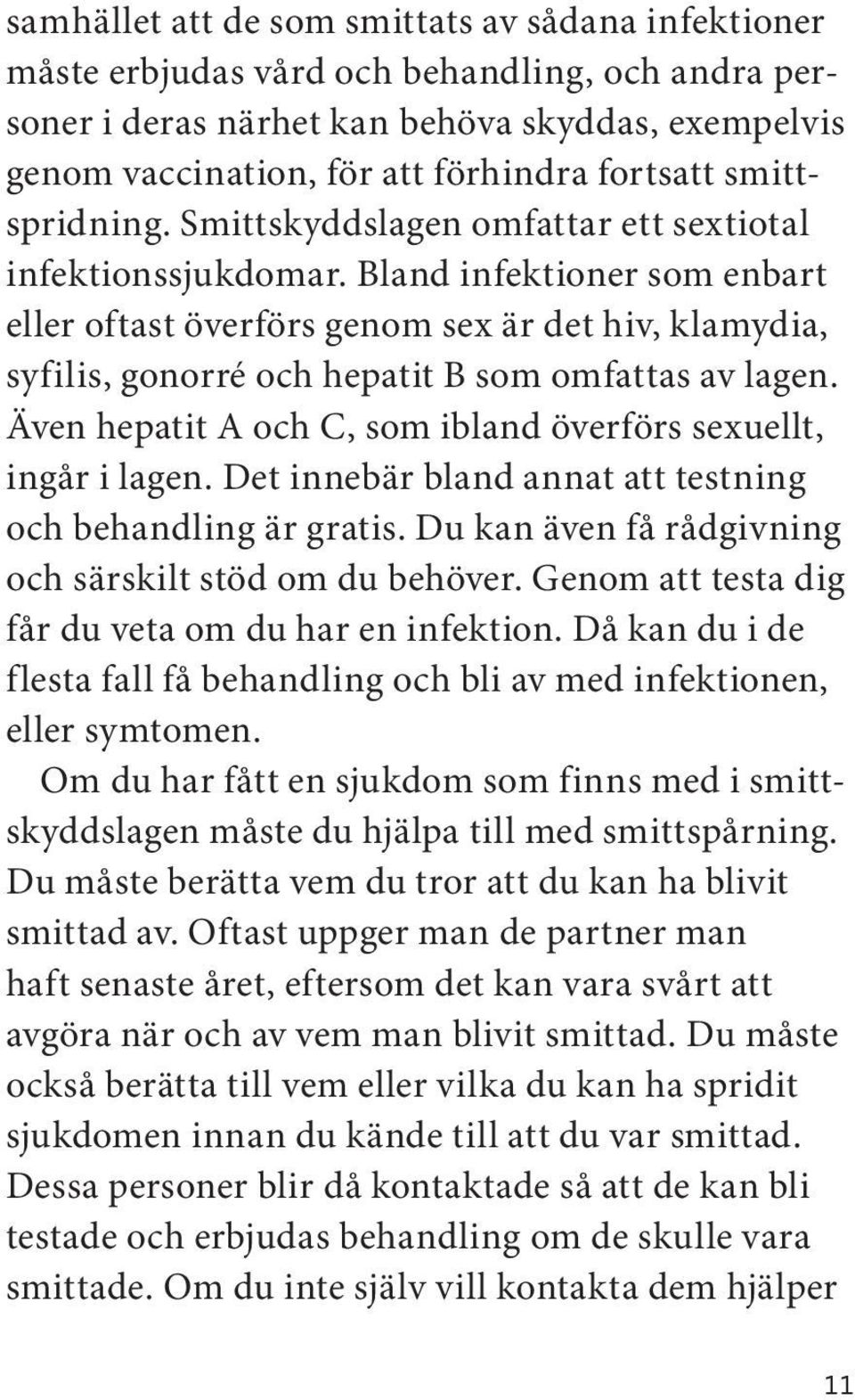 Bland infektioner som enbart eller oftast överförs genom sex är det hiv, klamydia, syfilis, gonorré och hepatit B som omfattas av lagen.