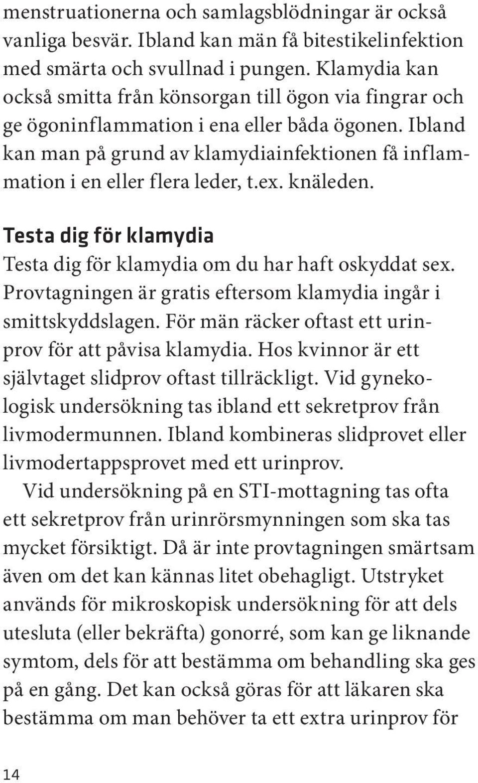 Ibland kan man på grund av klamydiainfektionen få inflammation i en eller flera leder, t.ex. knäleden. Testa dig för klamydia Testa dig för klamydia om du har haft oskyddat sex.