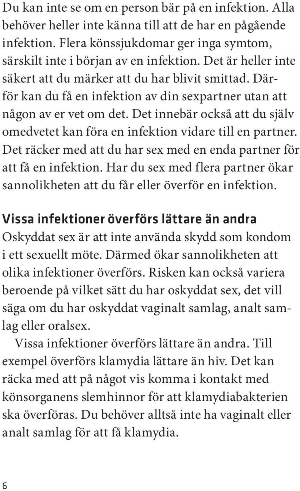 Det innebär också att du själv omedvetet kan föra en infektion vidare till en partner. Det räcker med att du har sex med en enda partner för att få en infektion.