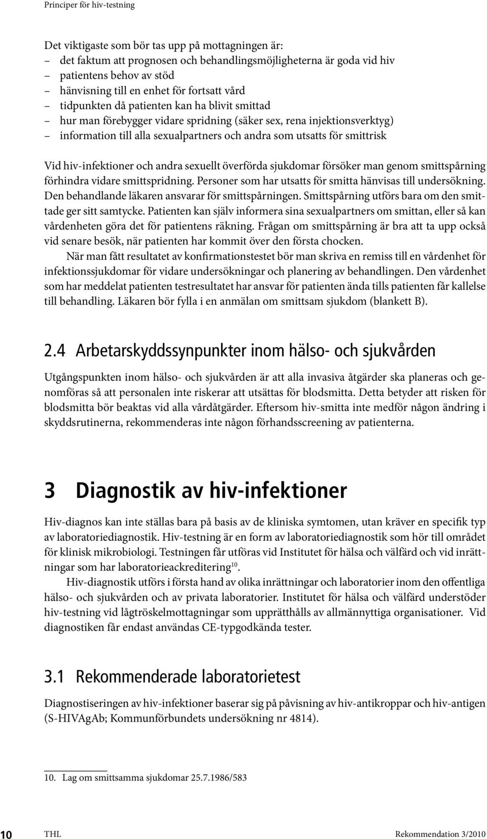 och andra sexuellt överförda sjukdomar försöker man genom smittspårning förhindra vidare smittspridning. Personer som har utsatts för smitta hänvisas till undersökning.