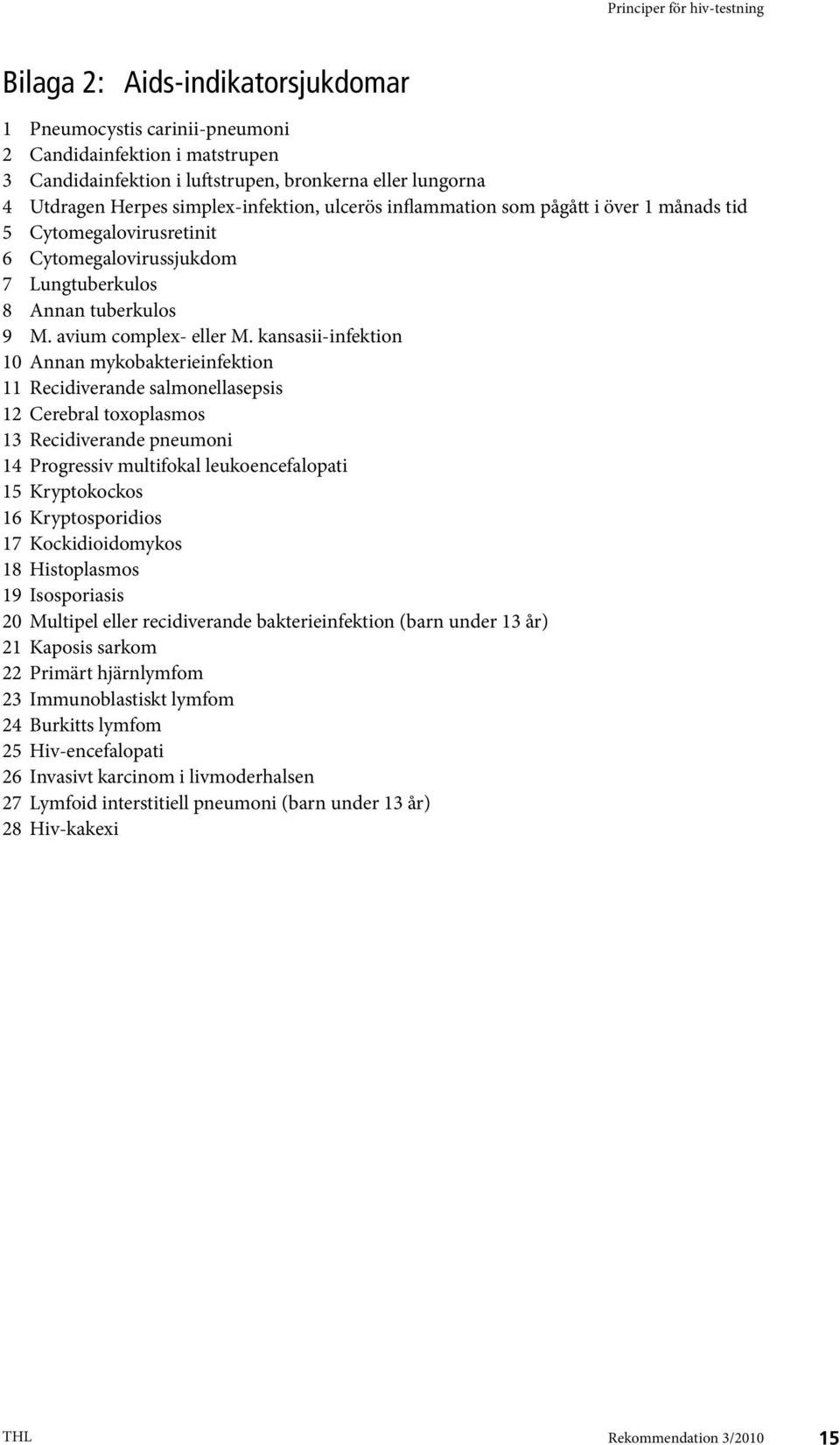 kansasii-infektion 10 Annan mykobakterieinfektion 11 Recidiverande salmonellasepsis 12 Cerebral toxoplasmos 13 Recidiverande pneumoni 14 Progressiv multifokal leukoencefalopati 15 Kryptokockos 16