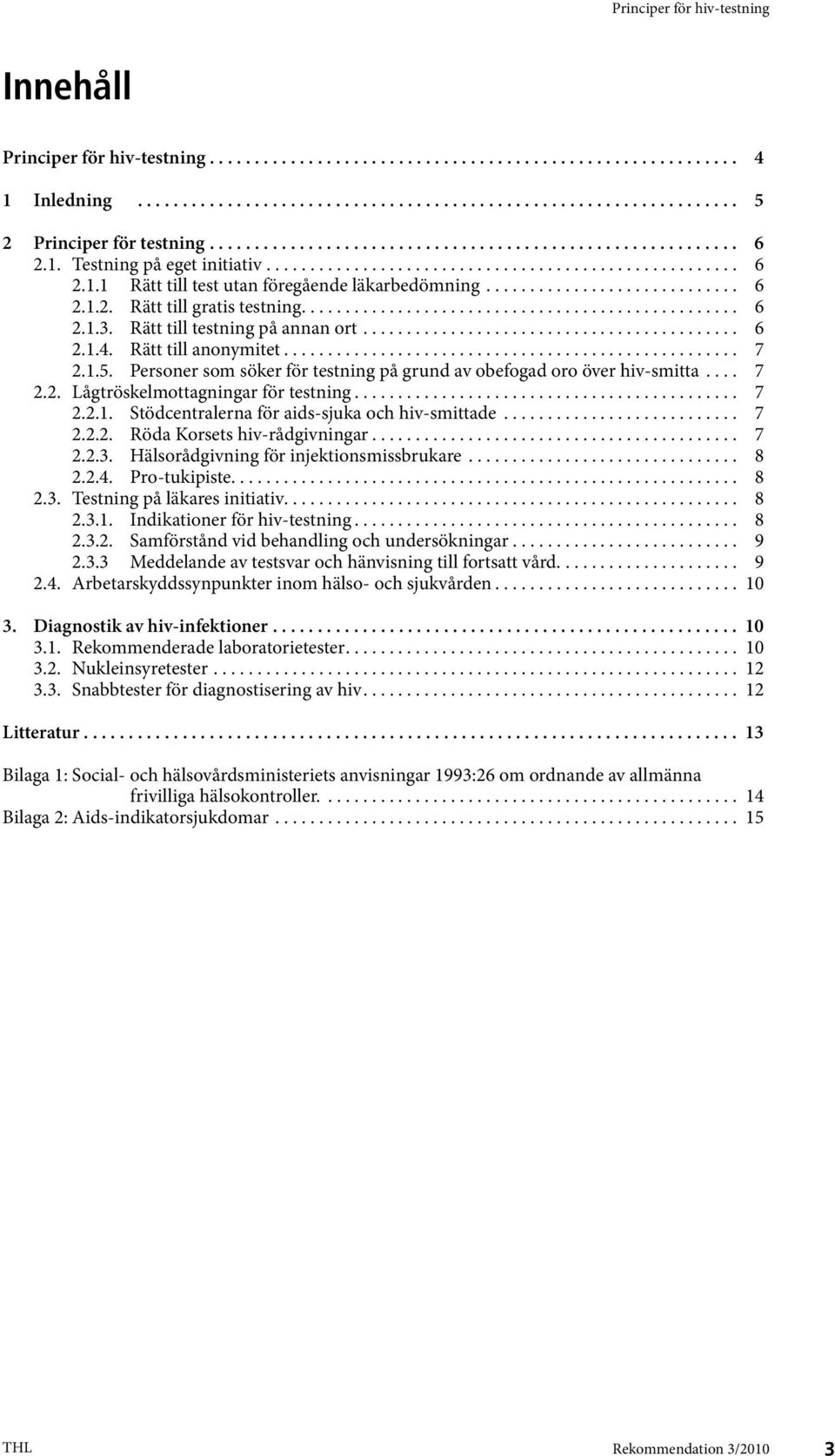 ............................ 6 2.1.2. Rätt till gratis testning.................................................. 6 2.1.3. Rätt till testning på annan ort........................................... 6 2.1.4.