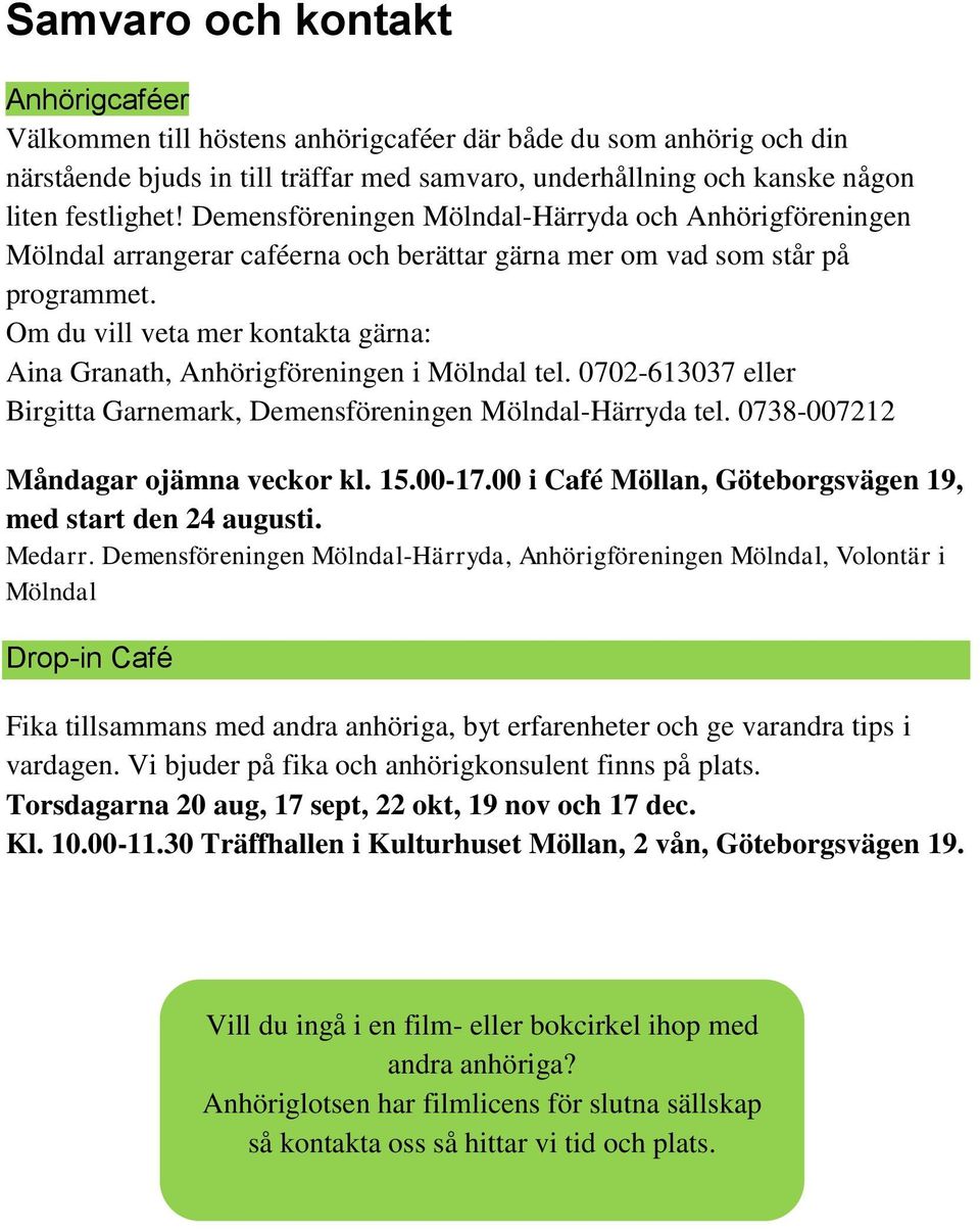 Om du vill veta mer kontakta gärna: Aina Granath, Anhörigföreningen i Mölndal tel. 0702-613037 eller Birgitta Garnemark, Demensföreningen Mölndal-Härryda tel. 0738-007212 Måndagar ojämna veckor kl.