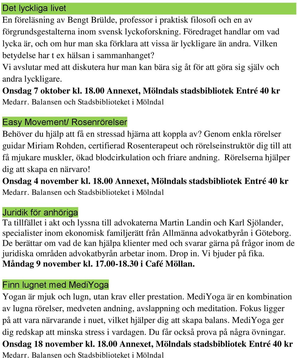 Vi avslutar med att diskutera hur man kan bära sig åt för att göra sig själv och andra lyckligare. Onsdag 7 oktober kl. 18.00 Annexet, Mölndals stadsbibliotek Entré 40 kr Medarr.