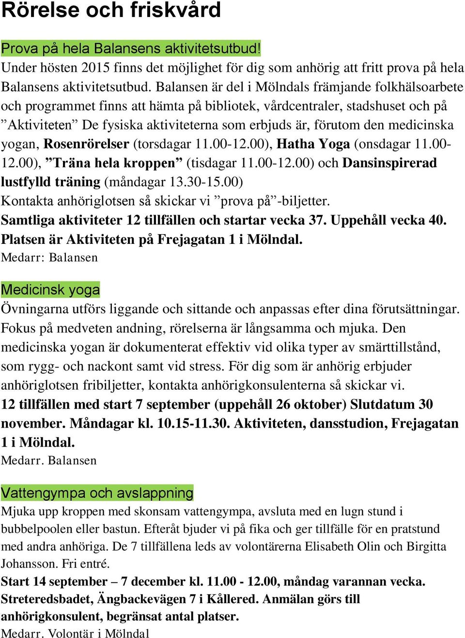 medicinska yogan, Rosenrörelser (torsdagar 11.00-12.00), Hatha Yoga (onsdagar 11.00-12.00), Träna hela kroppen (tisdagar 11.00-12.00) och Dansinspirerad lustfylld träning (måndagar 13.30-15.