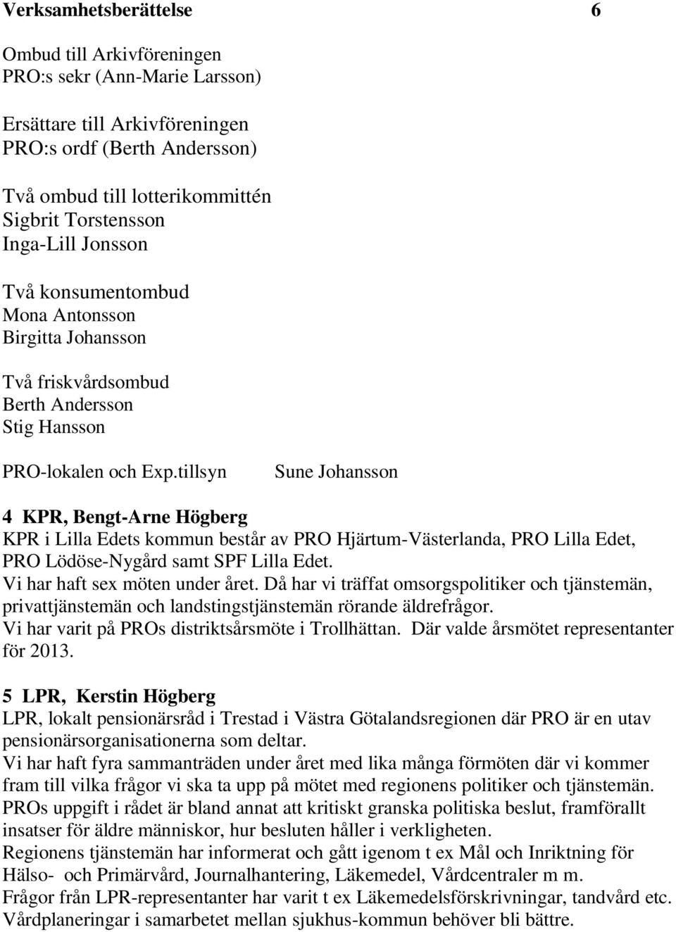 tillsyn Sune Johansson 4 KPR, Bengt-Arne Högberg KPR i Lilla Edets kommun består av PRO Hjärtum-Västerlanda, PRO Lilla Edet, PRO Lödöse-Nygård samt SPF Lilla Edet. Vi har haft sex möten under året.