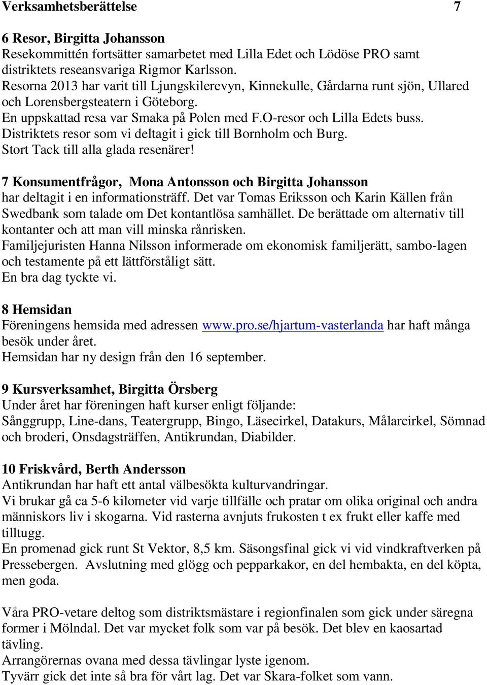 Distriktets resor som vi deltagit i gick till Bornholm och Burg. Stort Tack till alla glada resenärer! 7 Konsumentfrågor, Mona Antonsson och Birgitta Johansson har deltagit i en informationsträff.