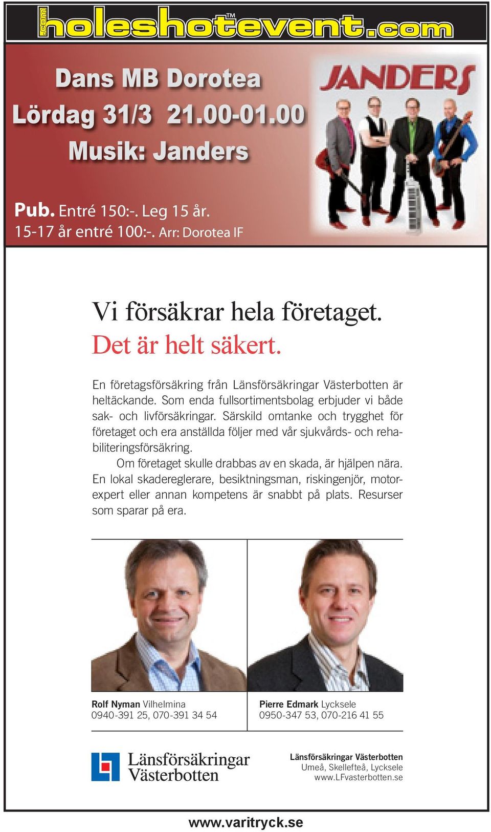 Särskild omtanke och trygghet för företaget och era anställda följer med vår sjukvårds- och rehabiliteringsförsäkring. Om företaget skulle drabbas av en skada, är hjälpen nära.