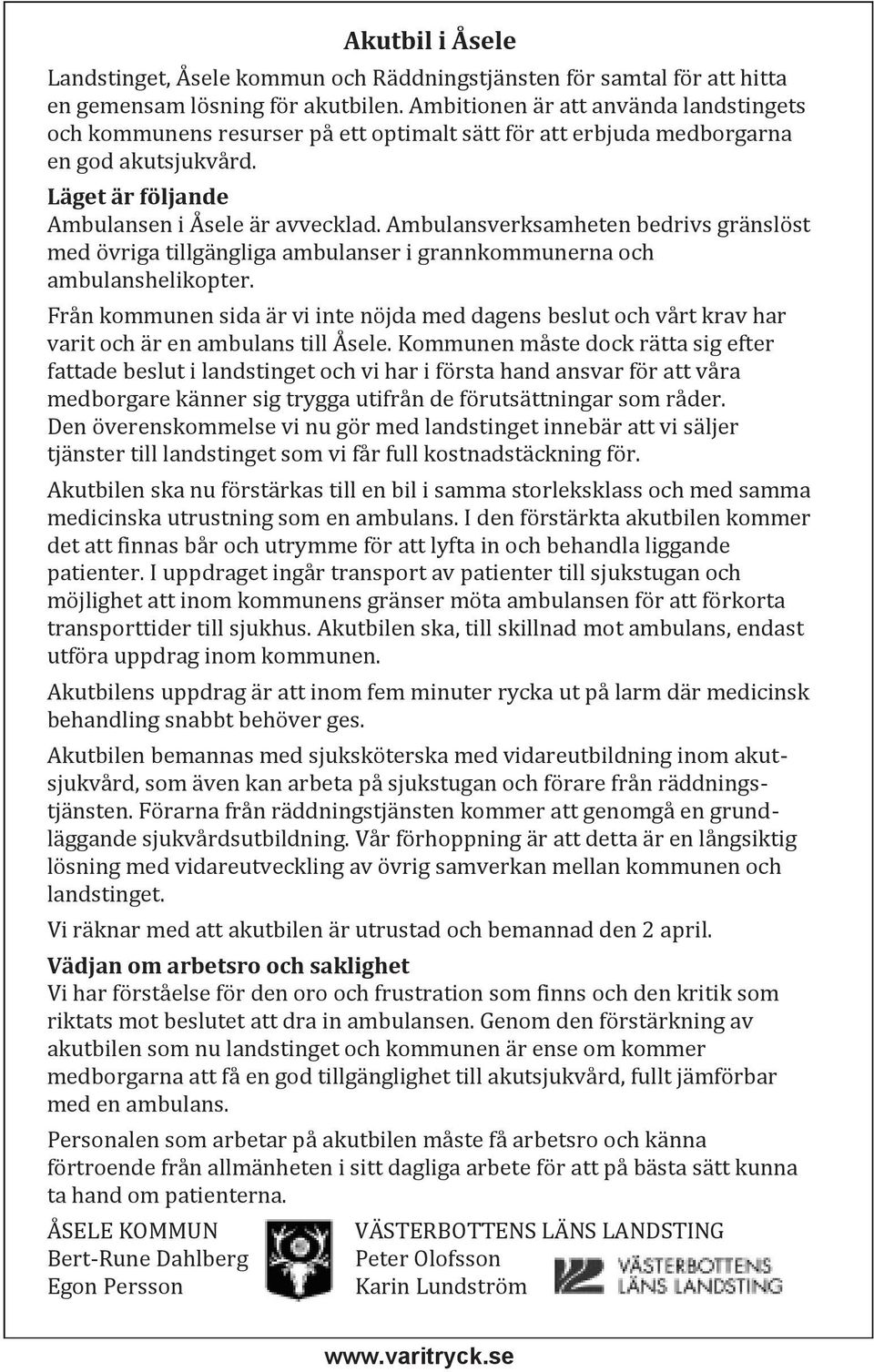 Ambulansverksamheten bedrivs gränslöst med övriga tillgängliga ambulanser i grannkommunerna och ambulanshelikopter.